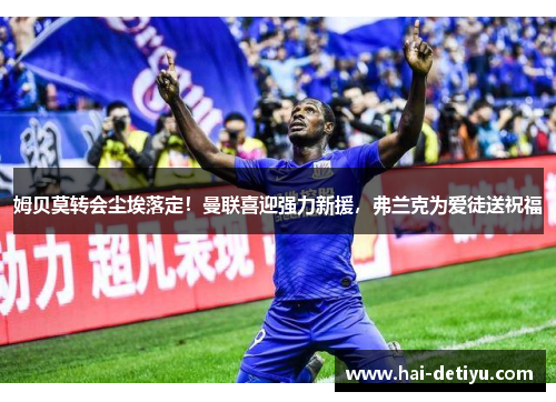 姆贝莫转会尘埃落定！曼联喜迎强力新援，弗兰克为爱徒送祝福